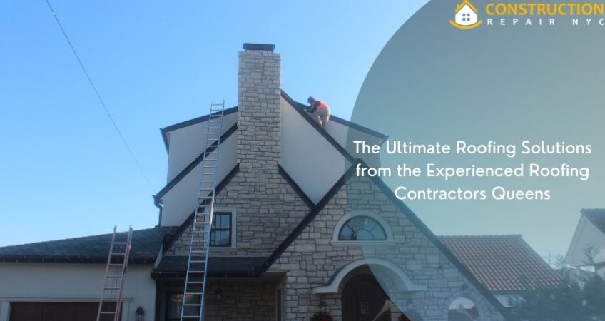 The Ultimate Roofing Solutions from the Experienced Roofing Contractors Queens